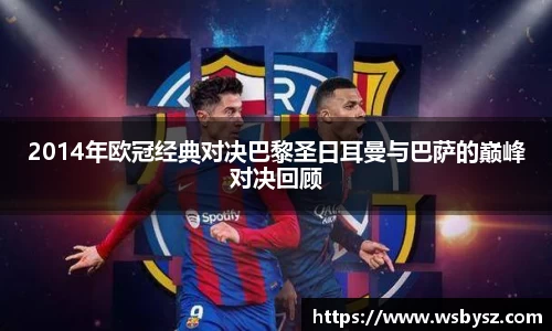 2014年欧冠经典对决巴黎圣日耳曼与巴萨的巅峰对决回顾