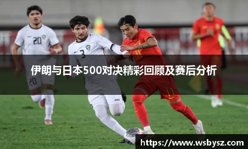 伊朗与日本500对决精彩回顾及赛后分析